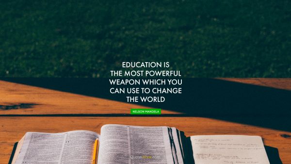 Learning Quote - Education is the most powerful weapon which you can use to change the world. Nelson Mandela