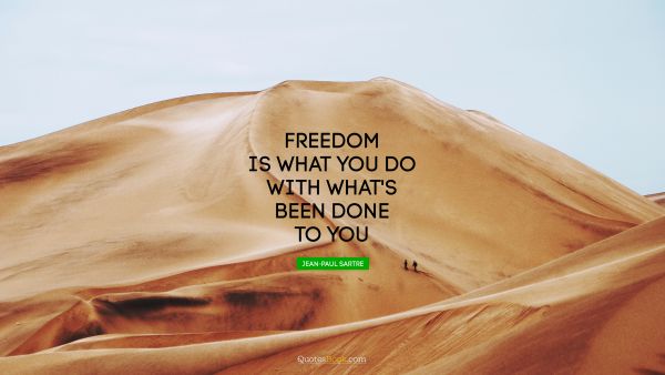 Learning Quote - Freedom is what you do with what's been done to you. Jean-Paul Sartre