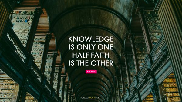 Knowledge is only one half. Faith is the other