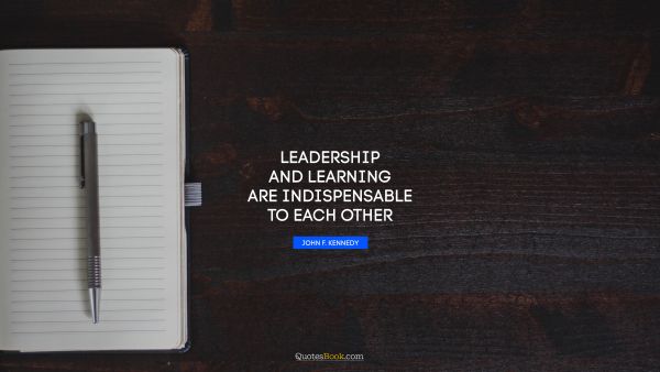 Learning Quote - Leadership and learning are indispensable to each other. John F. Kennedy