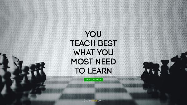 Learning Quote - You teach best what you most need to learn. Richard Bach