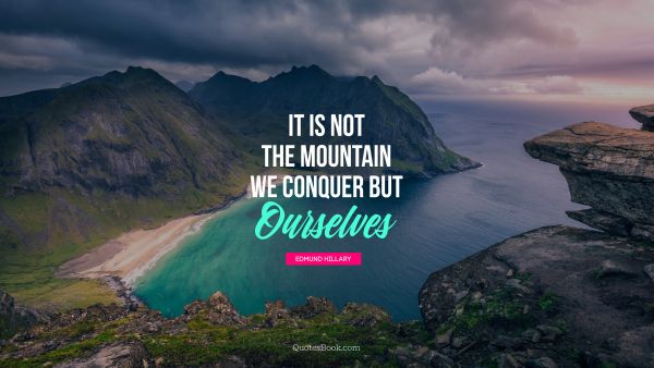 QUOTES BY Quote - It is not the mountain we conquer but ourselves. Edmund Hillary