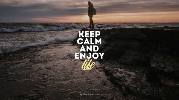 Life Quote - Keep calm and enjoy life. Unknown Authors