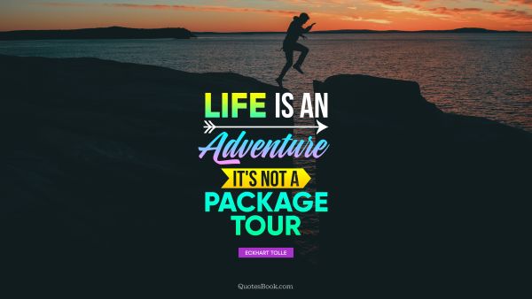 QUOTES BY Quote - Life is an adventure, it's not a package tour. Eckhart Tolle