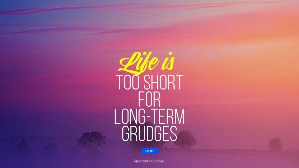 QUOTES BY Quote - Life is too short for long-term grudges. Milne