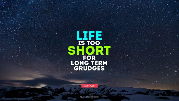 Life Quote - Life is too short for long-term grudges. Elon Musk
