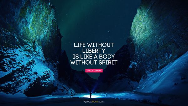 Life Quote - Life without liberty is like a body without spirit. Khalil Gibran