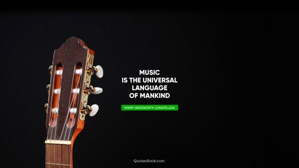 Music is the universal language of mankind
