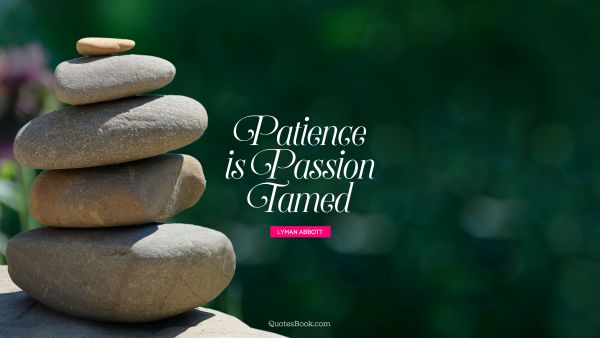 Patience is passion tamed