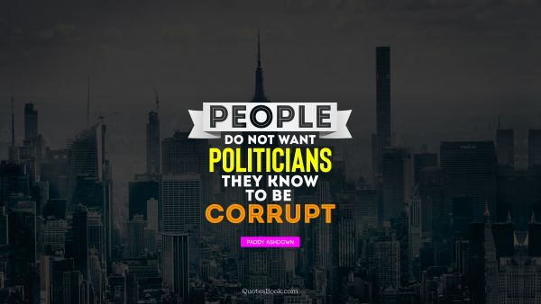 People do not want politicians they know to be corrupt