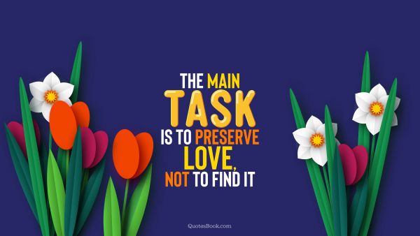 The main task is to preserve love, not to find it