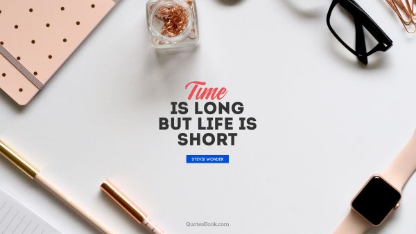 Time is long but life is short