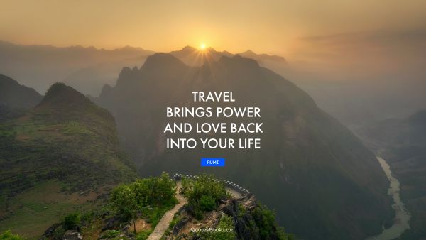 Life Quote - Travel brings power and love back into your life. Rumi