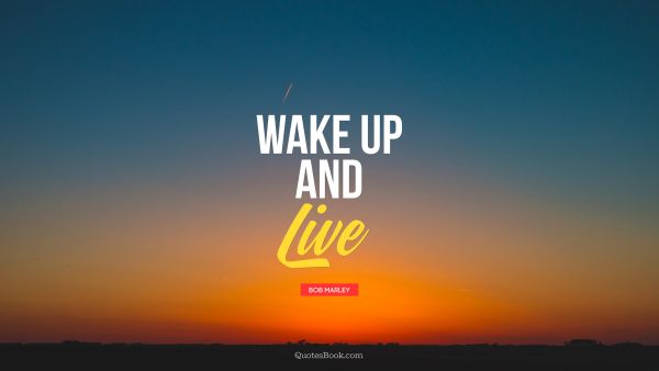 Life Quote - Wake Up and Live. Bob Marley