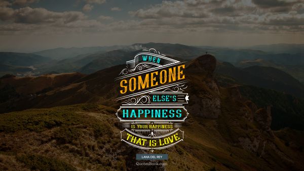 QUOTES BY Quote - When someone else's happiness is your happiness that is love. Lana Del Rey