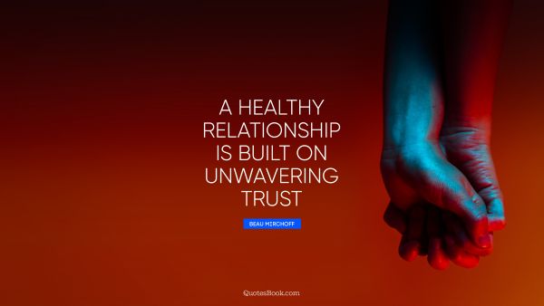 A healthy relationship is built on unwavering trust