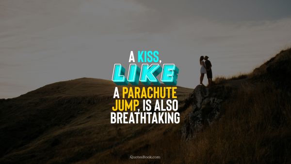 Love Quote - A kiss, like a parachute jump, is also breathtaking. QuotesBook