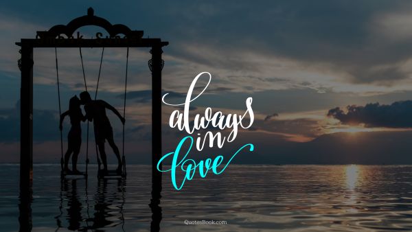 Love Quote - Always in love. Unknown Authors