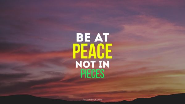 be at peace not in pieces