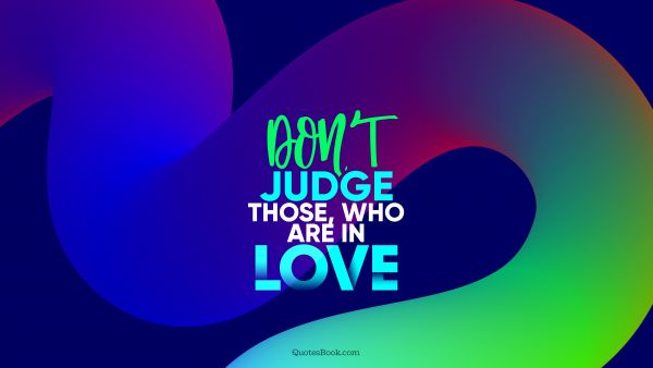QUOTES BY Quote - Don't judge those, who are in love. QuotesBook