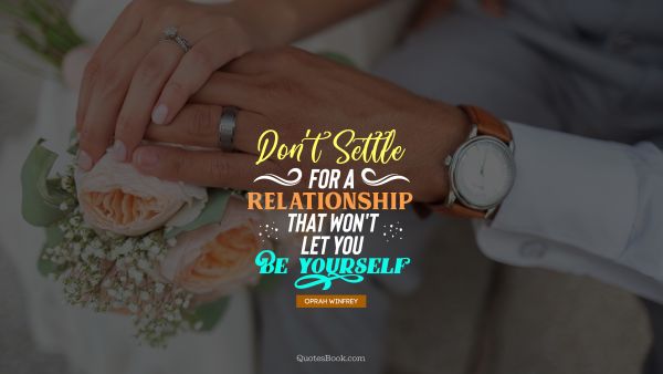 QUOTES BY Quote - Don't settle for a relationship that won't let you be yourself. Oprah Winfrey