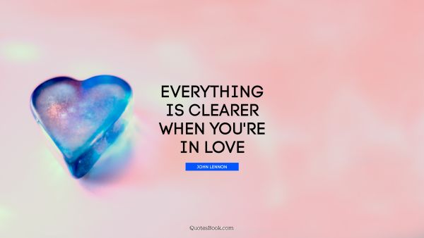 QUOTES BY Quote - Everything is clearer when you're in love. John Lennon