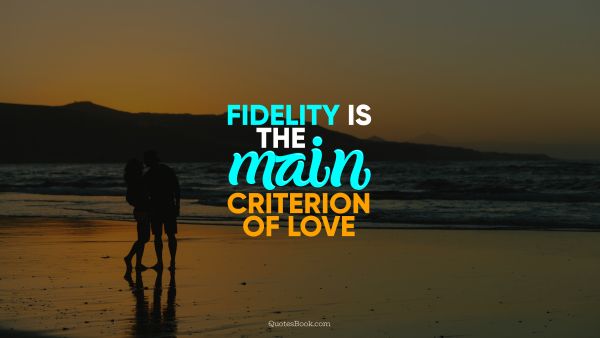 Love Quote - Fidelity is the main criterion of love. QuotesBook
