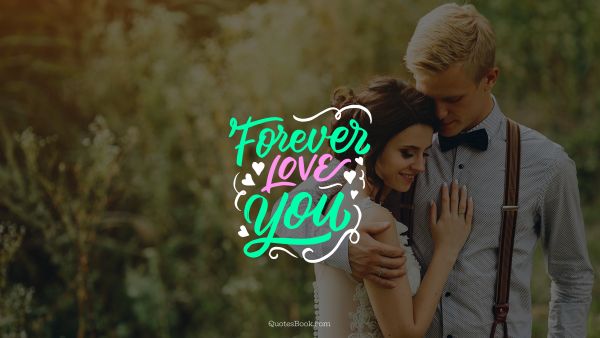 POPULAR QUOTES Quote - Forever love you. Unknown Authors