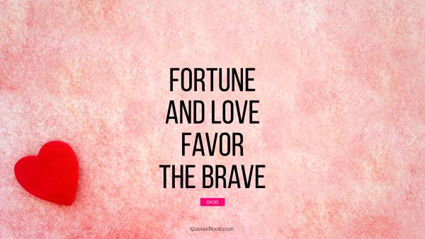 Love Quote - Fortune and love favor the brave. Ovid