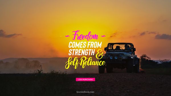 Freedom comes from strength and self-reliance