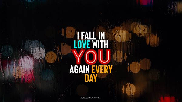 QUOTES BY Quote - I fall in love with you again every day. QuotesBook