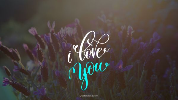 Love Quote - I love you . Unknown Authors