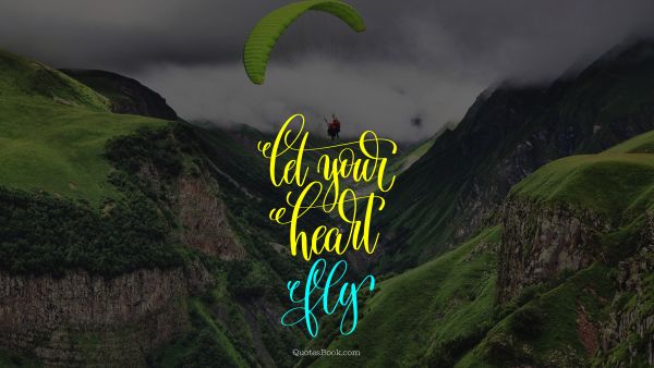 RECENT QUOTES Quote - Let your heart fly. Unknown Authors