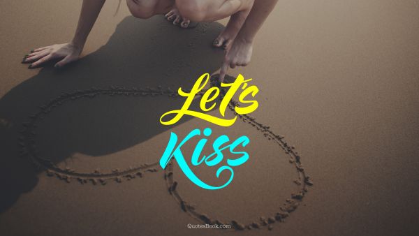 POPULAR QUOTES Quote - Let's kiss. Unknown Authors