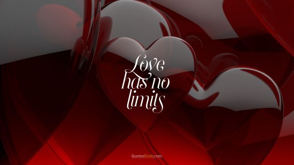 RECENT QUOTES Quote - Love has no limits. Unknown Authors