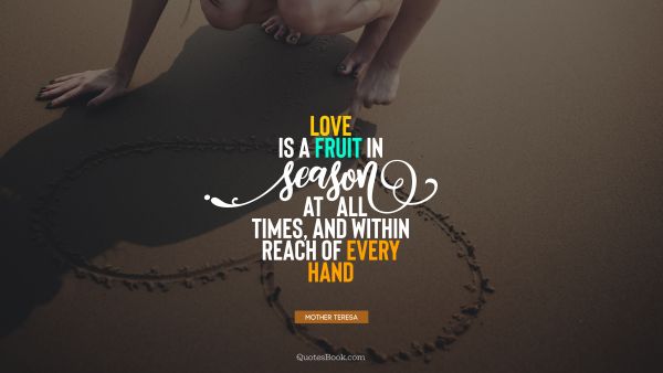 Search Results Quote - Love is a fruit in season at all times, and within reach of every hand. Mother Teresa