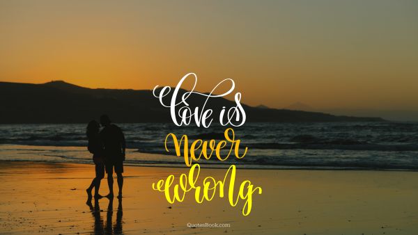 Love Quote - Love is never wrong. Unknown Authors