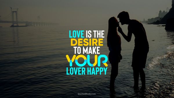 Love Quote - Love is the desire to make your lover happy. QuotesBook