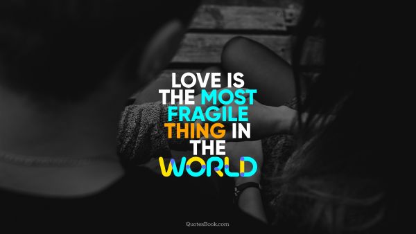 Love Quote - Love is the most fragile thing in the world. QuotesBook