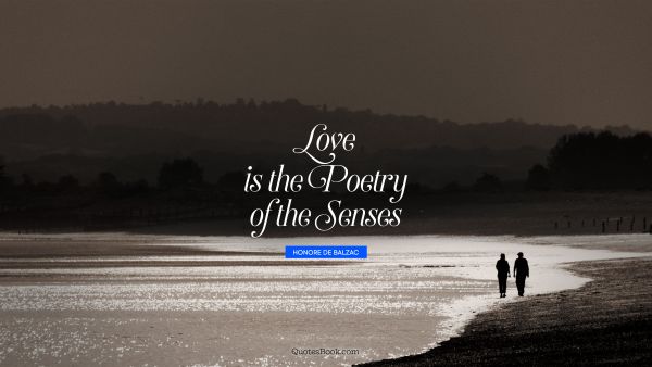 Love Quote - Love is the poetry of the senses. Honore de Balzac