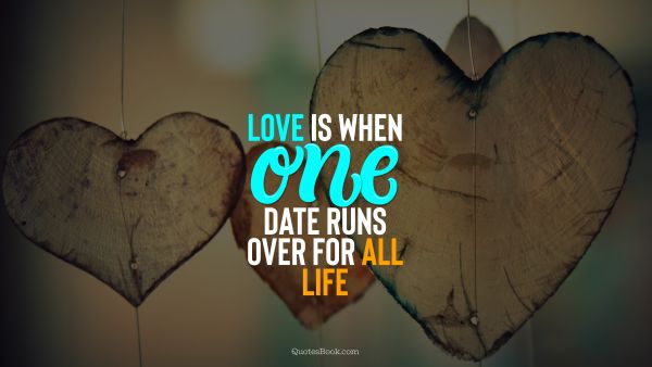 Search Results Quote - Love is when one date runs over for all life. QuotesBook