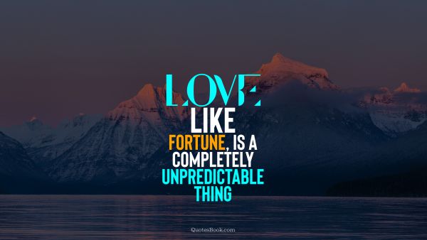 POPULAR QUOTES Quote - Love, like fortune, is a completely unpredictable thing. QuotesBook