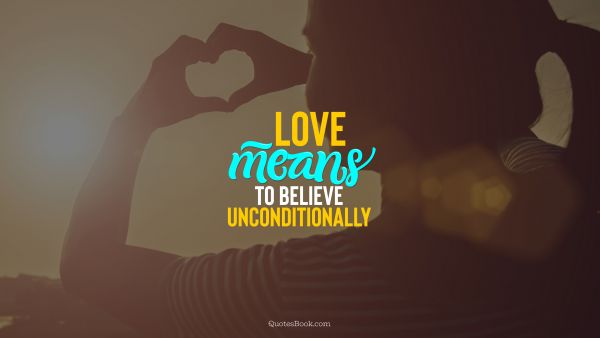 Love Quote - Love means to believe unconditionally. QuotesBook