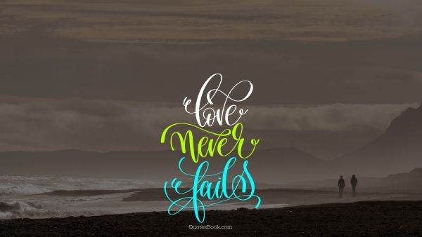 Love Quote - Love never fails. Unknown Authors