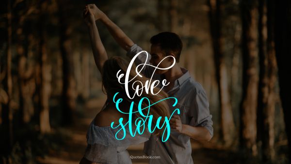 POPULAR QUOTES Quote - Love story. Unknown Authors