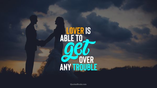 QUOTES BY Quote - Lover is able to get over any trouble. QuotesBook