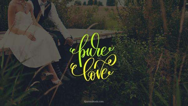 Love Quote - Pure love. Unknown Authors