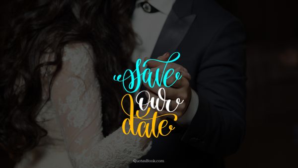 Love Quote - Save our date
. Unknown Authors