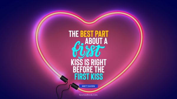 Search Results Quote - The best part about a first kiss is right before the first kiss. Brett Davern