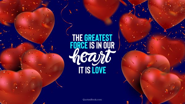 RECENT QUOTES Quote - The greatest force is in our heart. It is love. QuotesBook